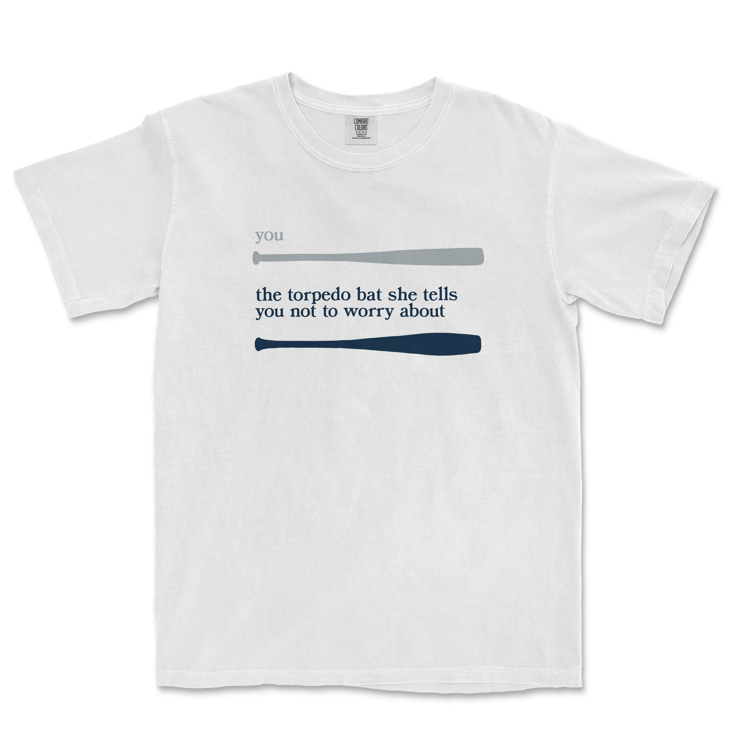 White T-shirt with text and graphics: "you" with a gray bat, and "the torpedo bat she tells you not to worry about" with a navy blue bat.