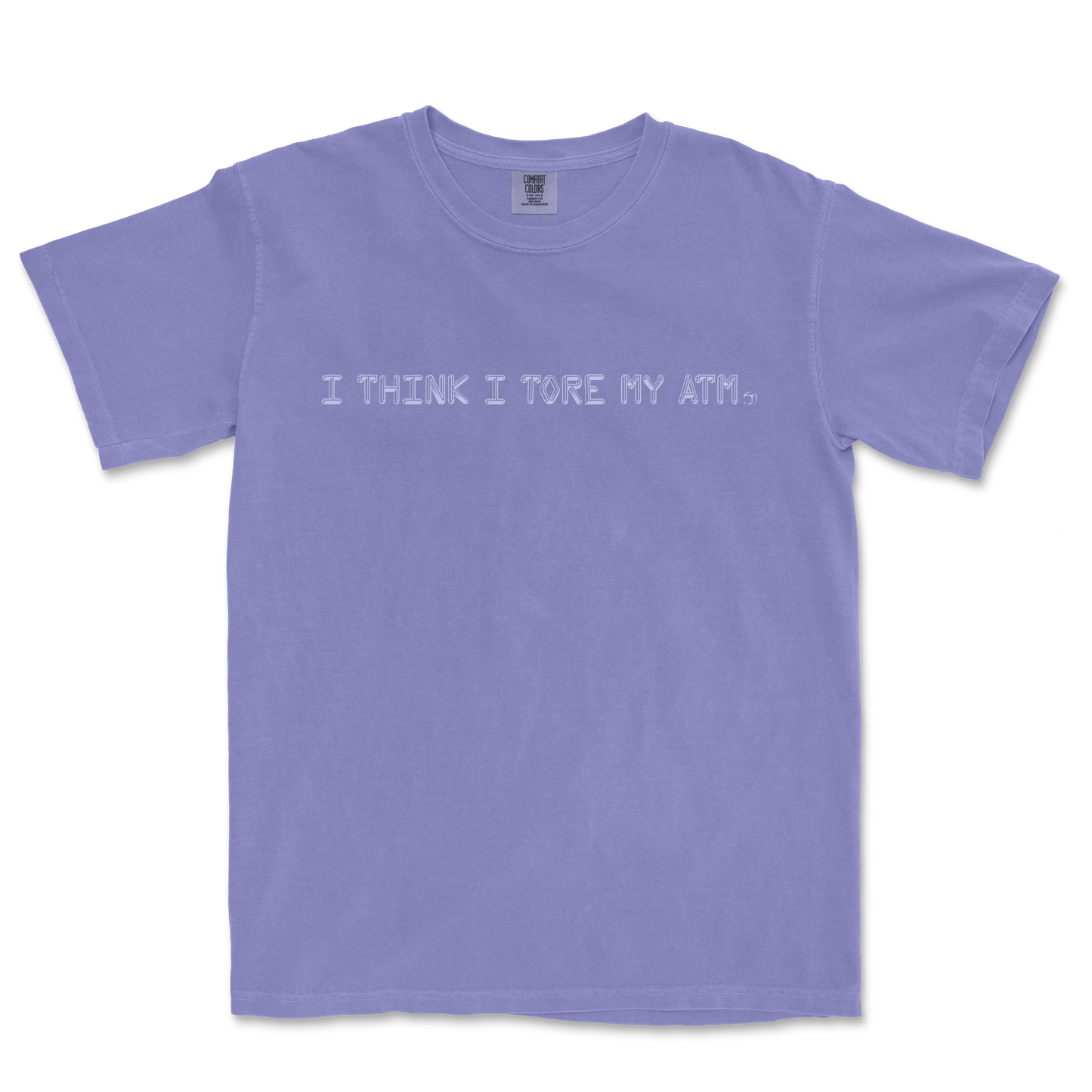 Lavender T-shirt with the phrase "I THINK I TORE MY ATM." embroidered across the front in white.