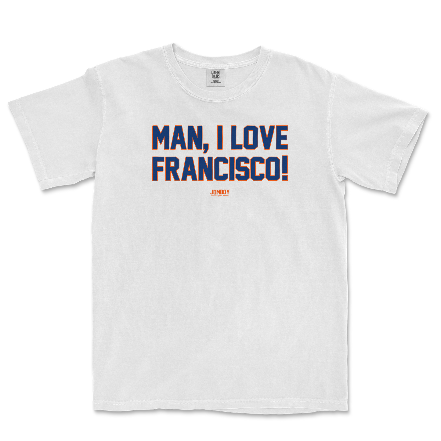 White Comfort Colors T-shirt with bold blue and orange text that reads "MAN, I LOVE FRANCISCO!" and a small JOMBOY logo below.