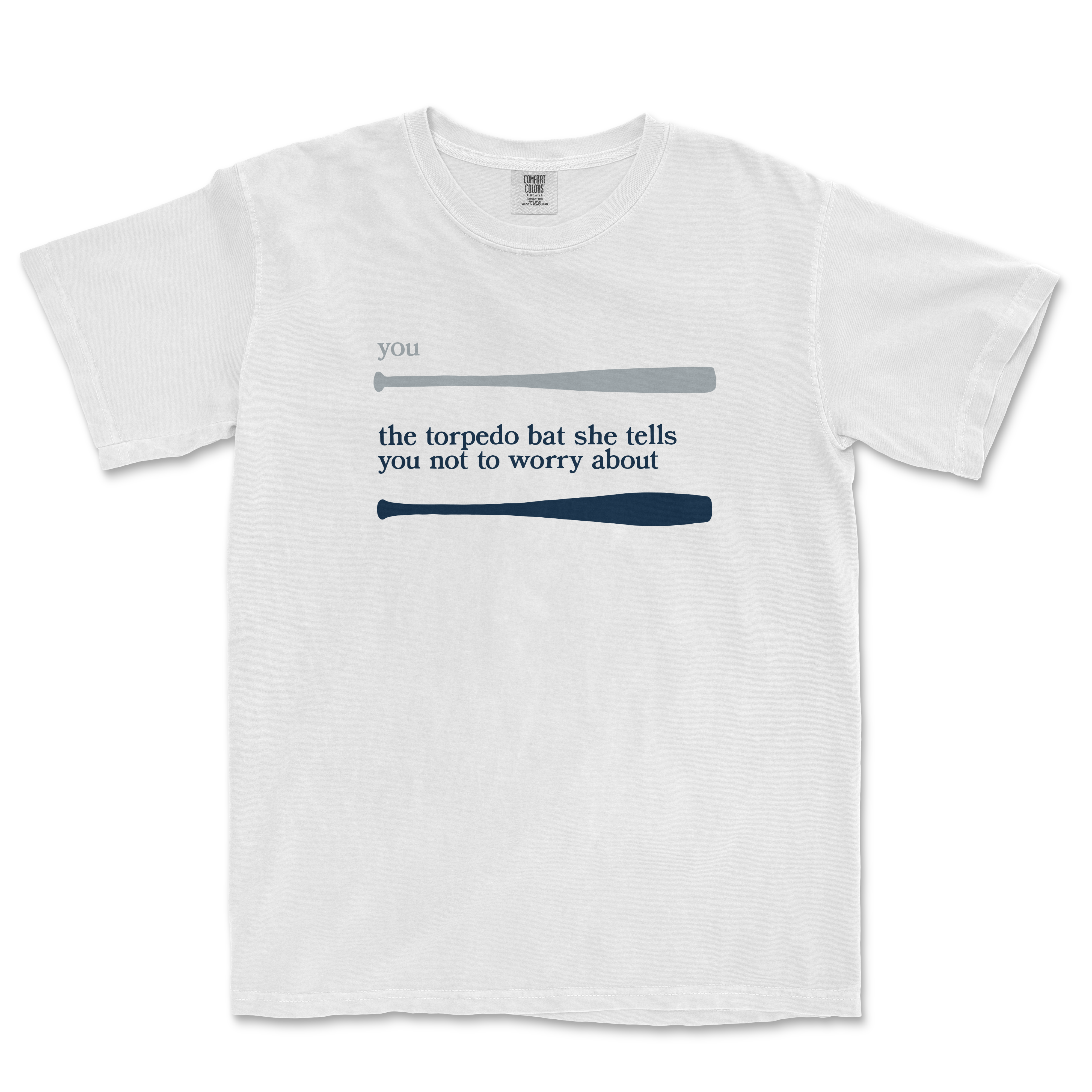 White T-shirt with text and graphics: "you" with a gray bat, and "the torpedo bat she tells you not to worry about" with a navy blue bat.