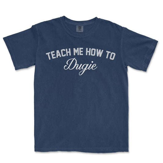 TEACH ME HOW TO DUGIE | Comfort Colors Tee