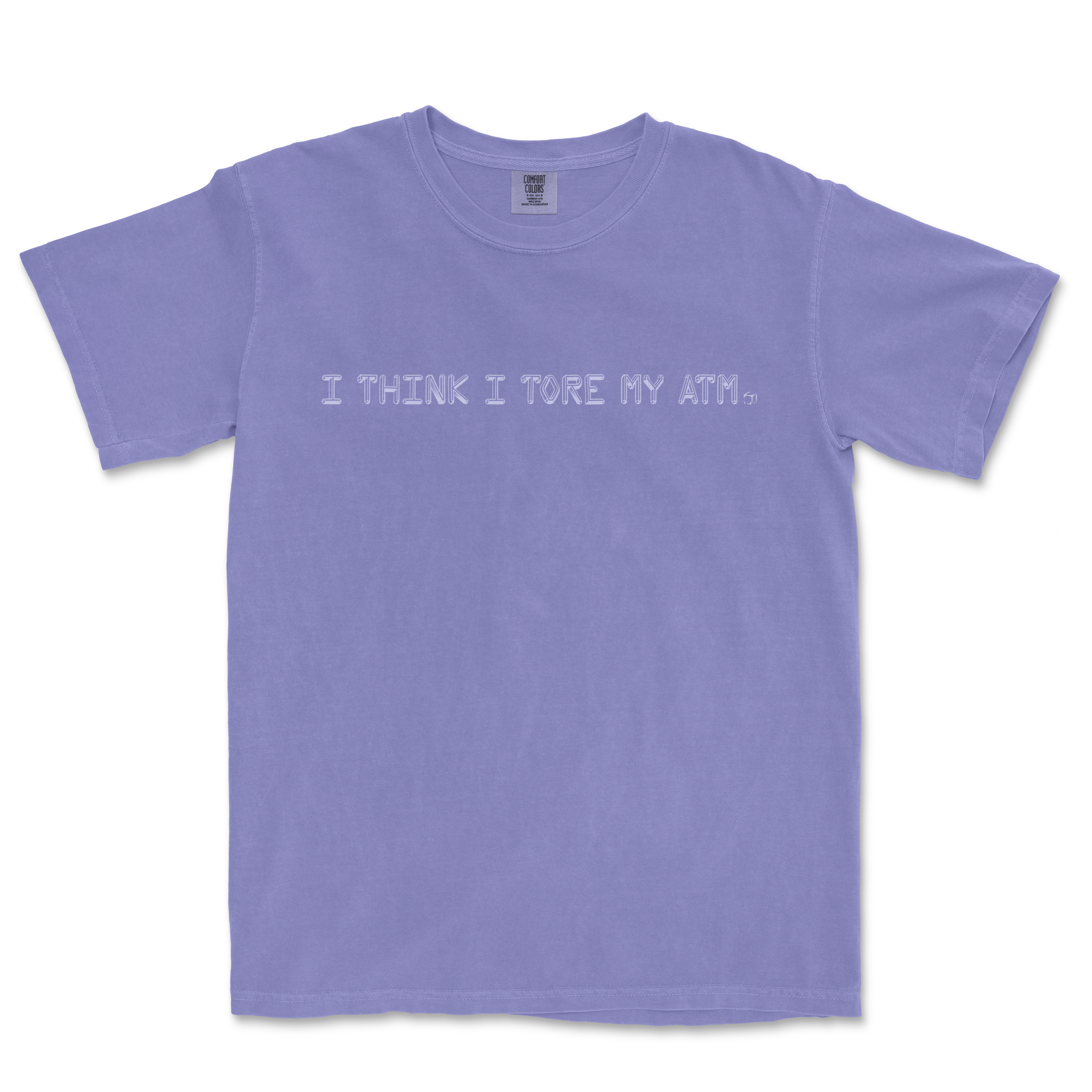 Lavender T-shirt with the phrase "I THINK I TORE MY ATM." embroidered across the front in white.