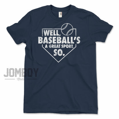 Well, Baseball's A Great Sport, So | T-Shirt - Jomboy Media