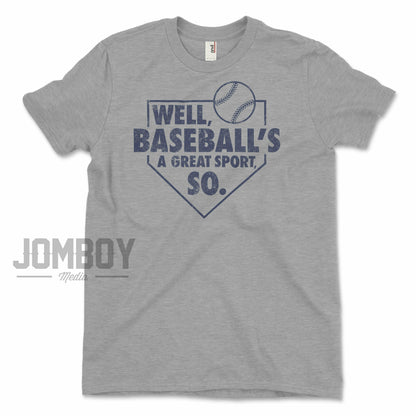 Well, Baseball's A Great Sport, So | T-Shirt - Jomboy Media