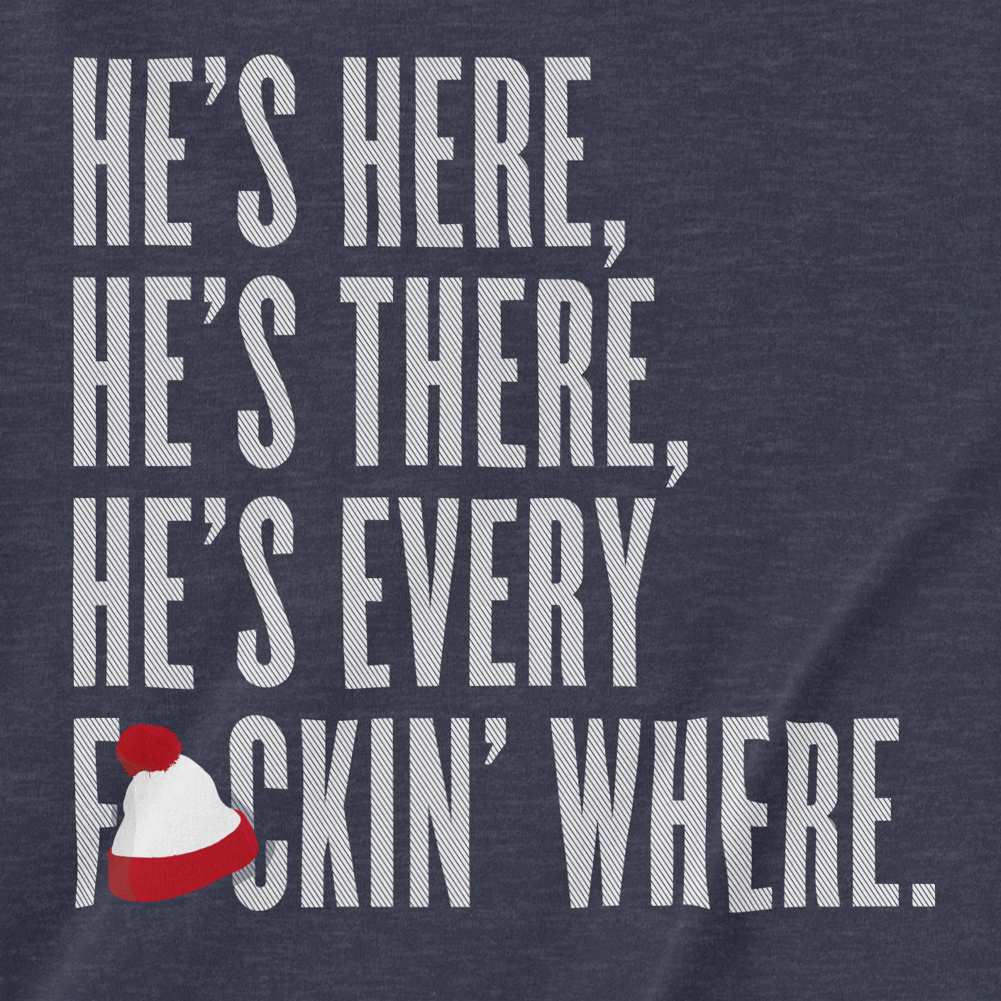 He's Everywhere | T-Shirt