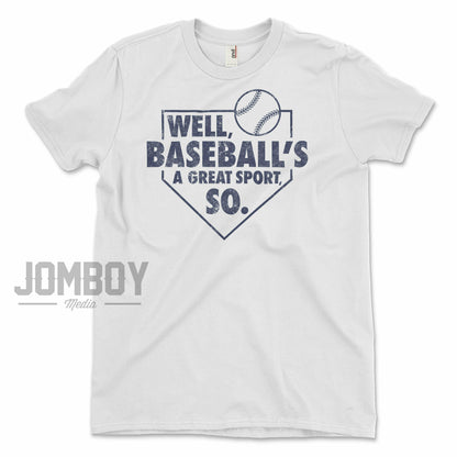 Well, Baseball's A Great Sport, So | T-Shirt - Jomboy Media