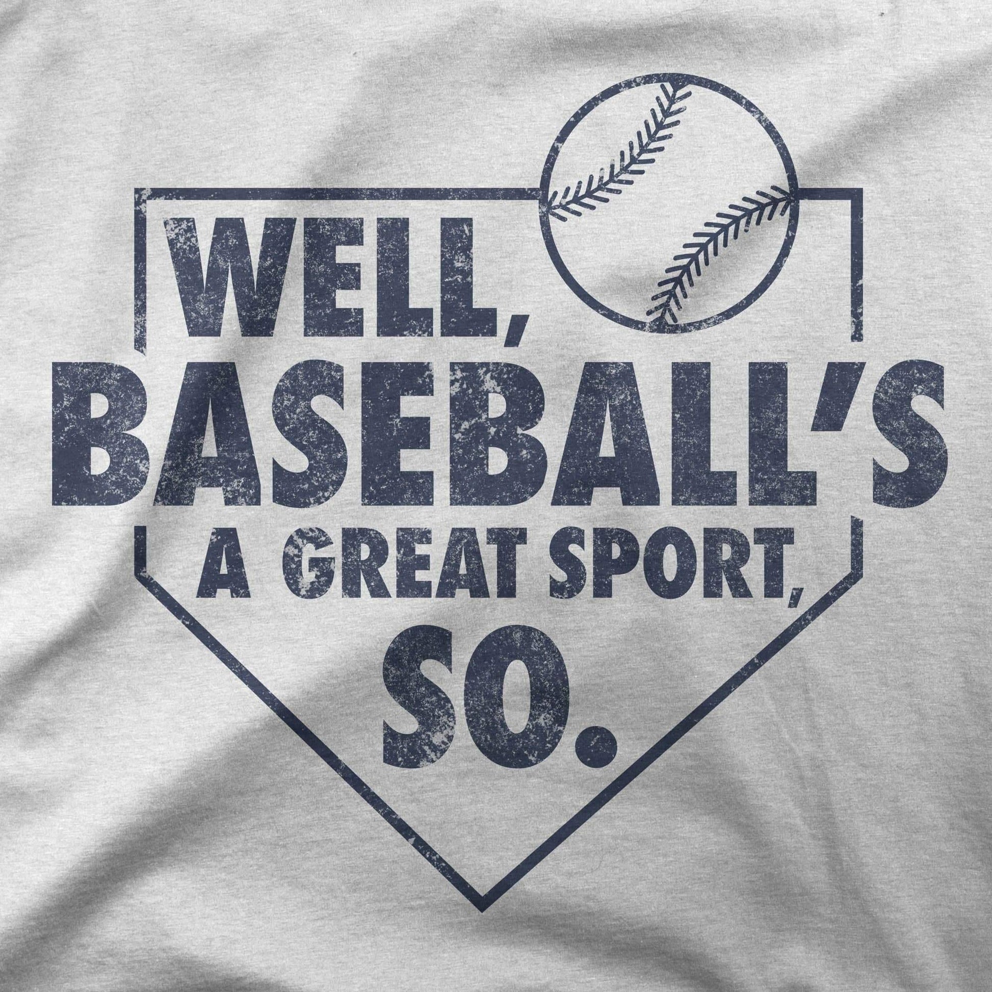 Well, Baseball's A Great Sport, So | T-Shirt - Jomboy Media